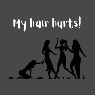 My Hair Hurts | Drinking Humor T-Shirt