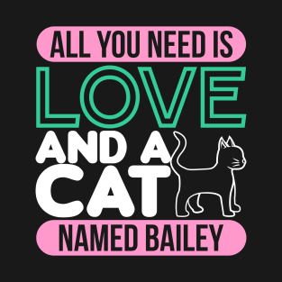 All You Need Is Love And A Cat Named Bailey T-Shirt