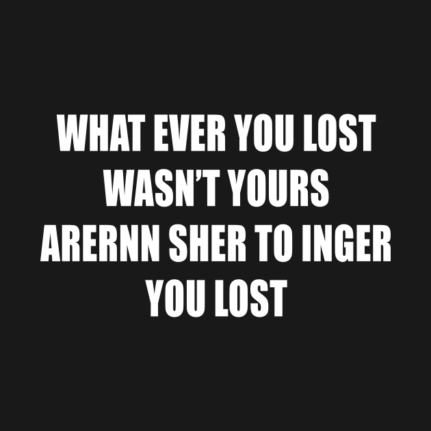 WHAT EVER YOU LOST WASN’T YOURS by TheCosmicTradingPost