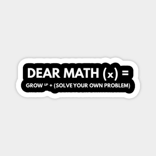 Dear Math Grow Up And Solve Your own problem Magnet