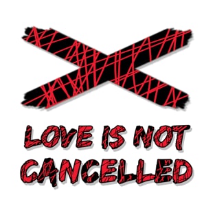 Crossed Warning - Love Is Not Cancelled T-Shirt