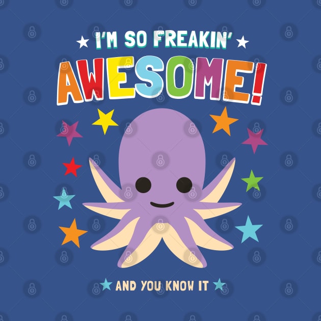 I'm Freakin' Awesome Octopus by Pushloop