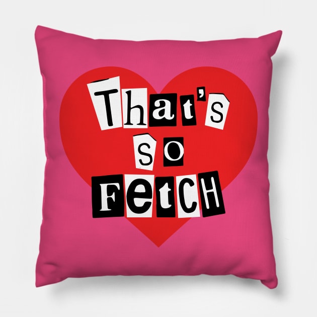 That's So Fetch! Mean Girls Pillow by tvshirts