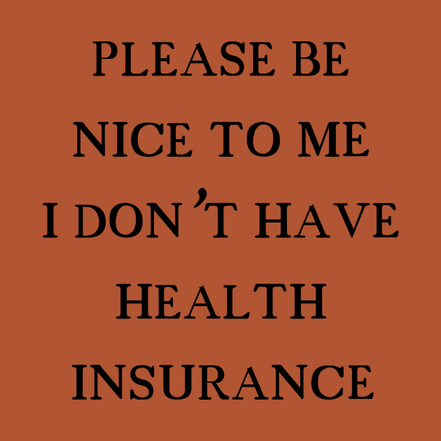 Please be nice to me I don't have health insurance by Dystopianpalace