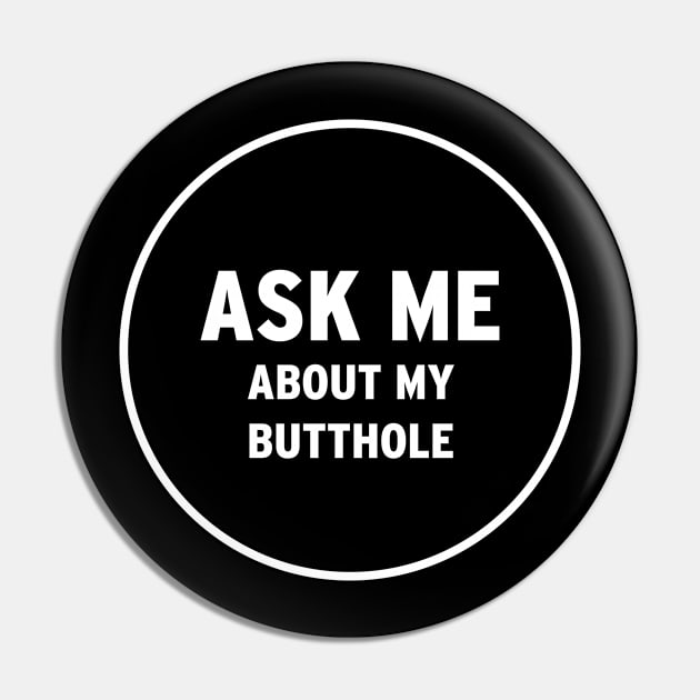 Ask Me About My Butthole Pin by JamesBennettBeta