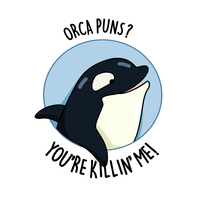 Orca Puns You're Killin' Me Funny Whale Pun by punnybone