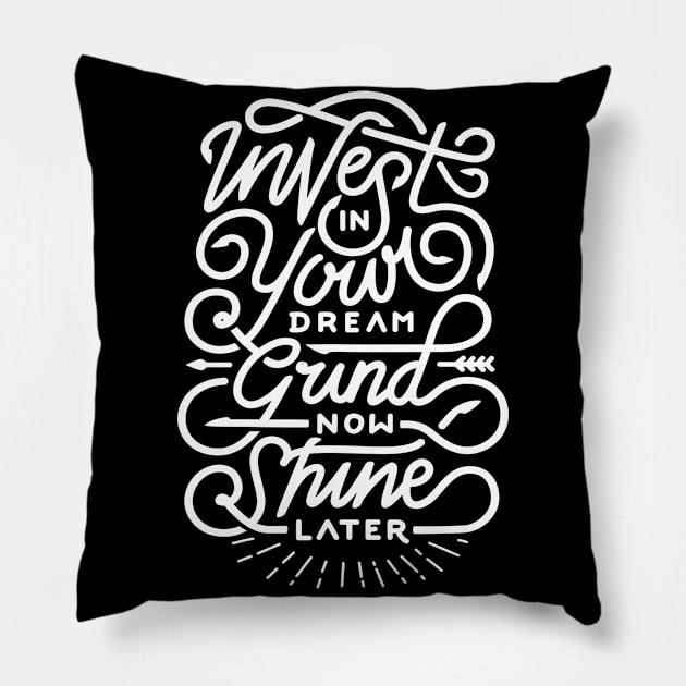 Invest in your dream grind now shine later Pillow by WordFandom