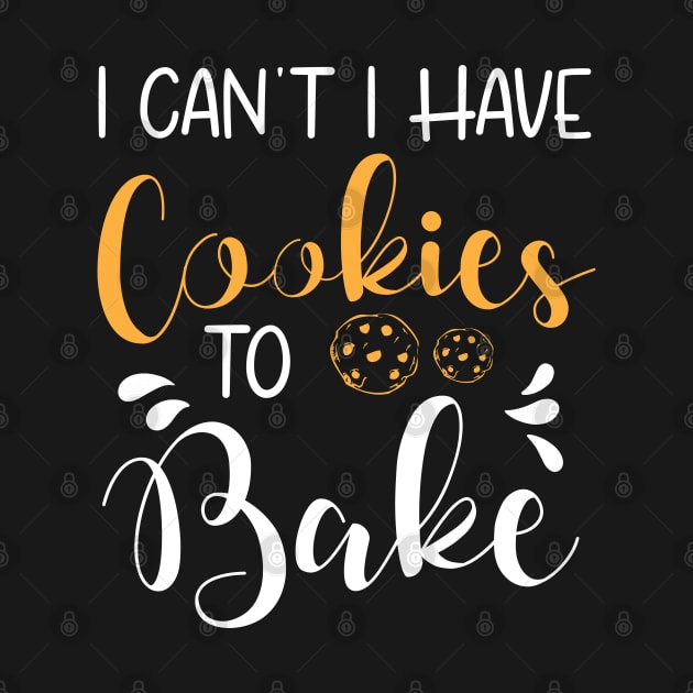 I Can't I Have Cookies to Bake , Baking Gifts,Funny Gift ,Holiday gifts by chidadesign