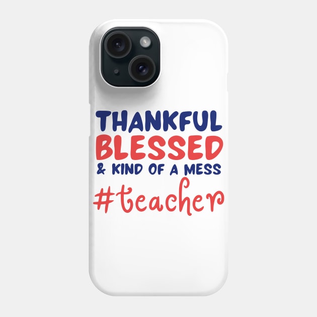 Thankful Blessed And Kind Of A Mess teacher Phone Case by JustBeSatisfied