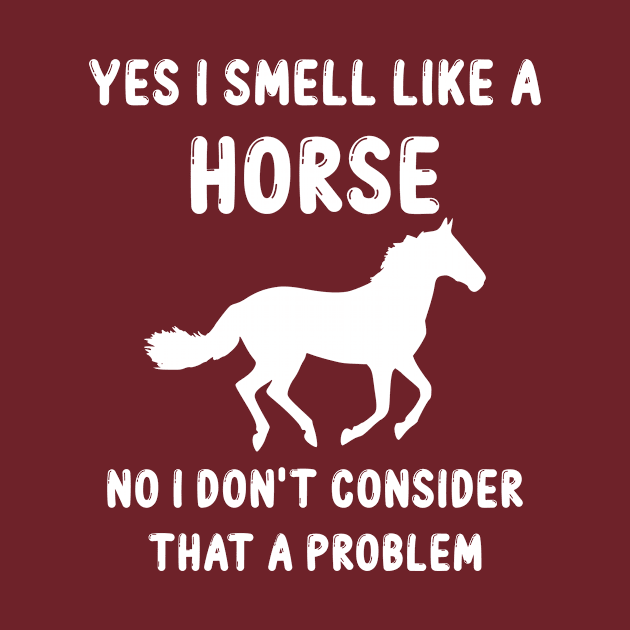 Yes i smell like a horse no i don't consider that a problem, horse, gift idea, funny saying by Rubystor