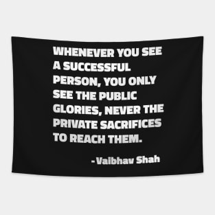 Whenever You See A Successful Person, You Only See The Public Glories, Never The Private Sacrifices To Reach Them - Vaibhav Shah quote Tapestry