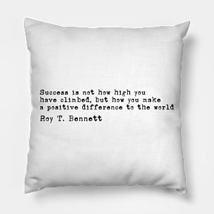 Roy T. Bennett Quote, Success is not how high you Motivational Quote Pillow