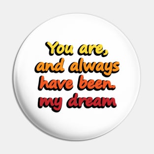 You are, and always have been. my dream Pin