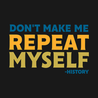 Funny Myself Repeat Sarcasm History Historical T-Shirt