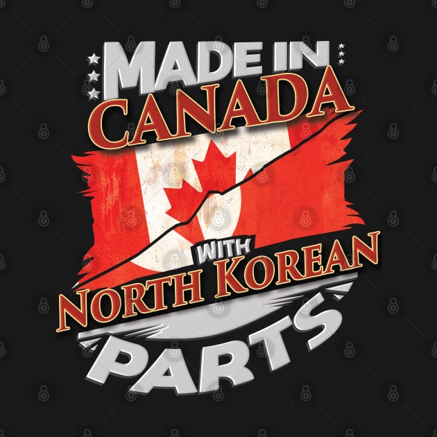 Made In Canada With North Korean Parts - Gift for North Korean From North Korea by Country Flags