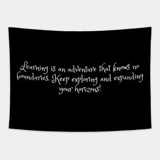 Learning is an adventure that knows no boundaries. Keep exploring and expanding your horizons! Tapestry