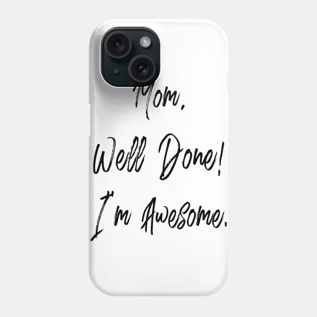 Mom, well done, I'm awesome Phone Case by PLMSMZ