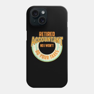 Funny Retired Accountant No I Won't Do Your Taxes Phone Case