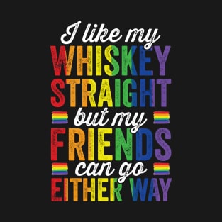 I like my Whiskey Straight But my Friends can go Either way T-Shirt