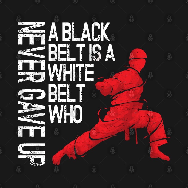 A Black Belt Is A White Belt Never Gave Up TaeKwondo and Karate by pho702