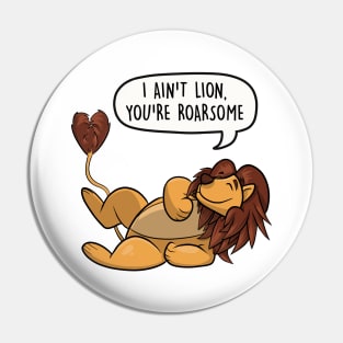 I ain't lion, you're roarsome Pin