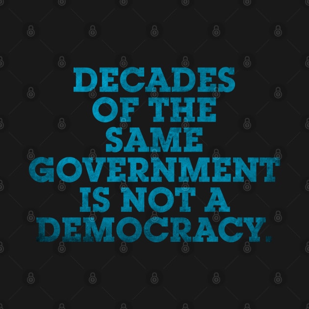DECADES OF THE SAME GOVERNMENT IS NOT A DEMOCRACY. by CliffordHayes