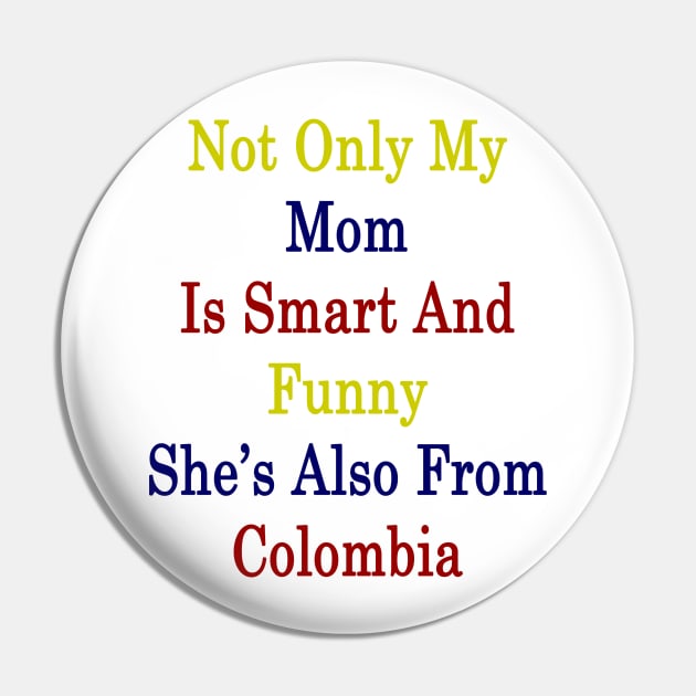 Not Only My Mom Is Smart And Funny She's Also From Colombia Pin by supernova23