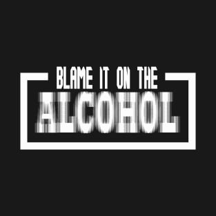 Blame it on the alcohol T-Shirt