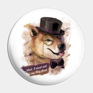 Wait! I must ask my Dog first - Shiba-Inu like a Sir Pin