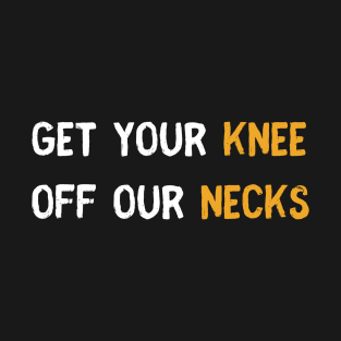 Get your knee off our necks t shirt T-Shirt