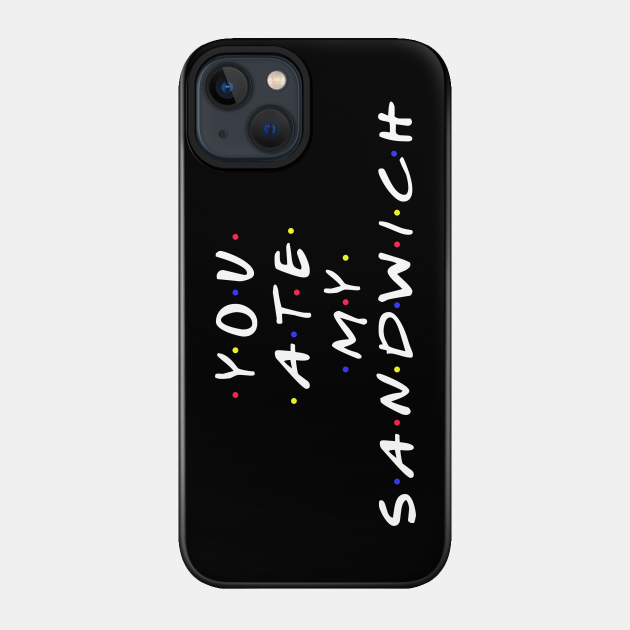 "You Ate My Sandwich" funny slogan design - Friends - Phone Case