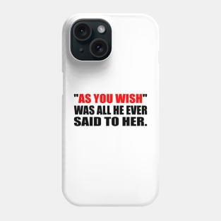 As you wish was all he ever said to her. - All He Ever Said Phone Case
