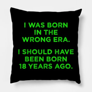 Born In The Wrong Era (Should Have Been Born 18 Years Ago) - green Pillow