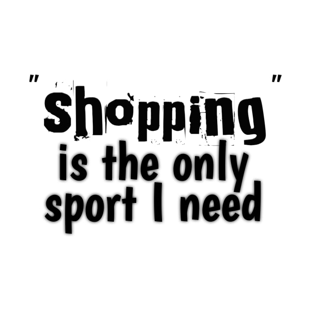 Shopping is the only sport I need by SoukainaAl