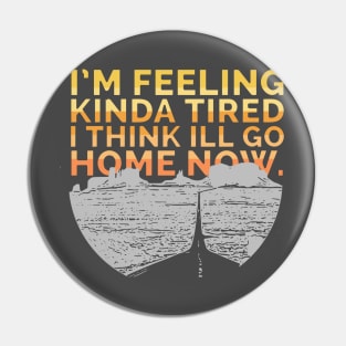 Feeling Kinda Tired Pin