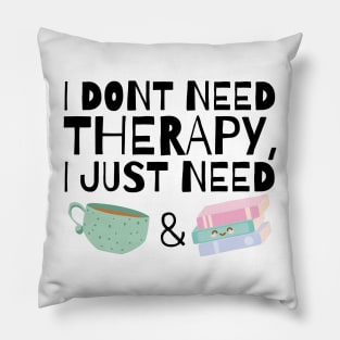 I dont need therapy I just need coffee and books Pillow