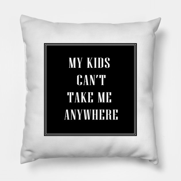 My Kids Can't Take Me Anywhere Pillow by xoYourMom
