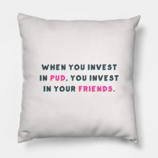 When You Invest in Pud, You Invest in Your Friends Pillow