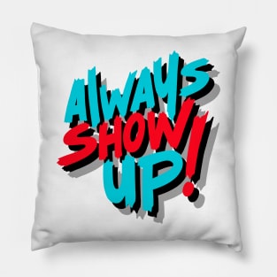 ALWAYS SHOW UP! Pillow