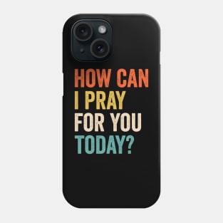 How Can I Pray For You Today Phone Case