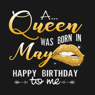 A Queen Was Born In May Happy Birthday To Me T-Shirt