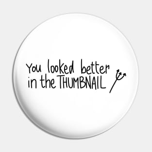 Evil sarcastic phrase you looked better in the thumbnail Pin