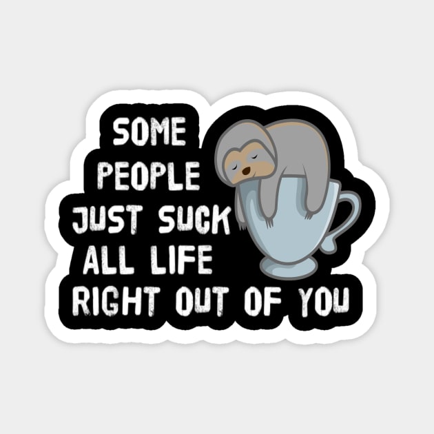 Cute Sloth Some People Just Suck All Life Right Out Of You Sarcastic Saying Magnet by egcreations