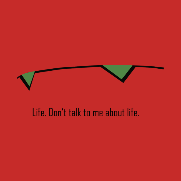 Don't talk to me about life by JSKerberDesigns