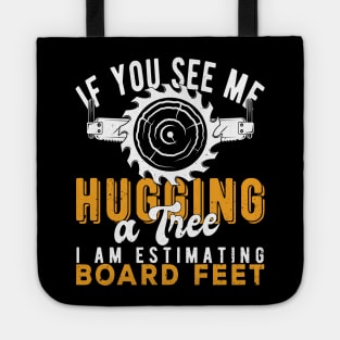 You See Me Hugging A Tree I'm Estimating Board Feet Woods Tote