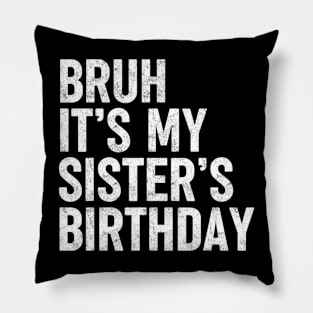 Bruh Its My Sister's Birthday Funny Sarcastic Brother Pillow