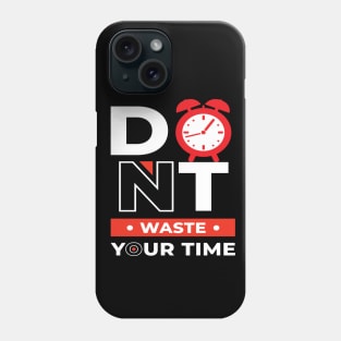 Don t Waste Your Time Phone Case