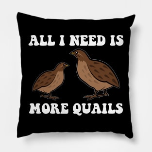 All I Need is More Quail Funny Pillow