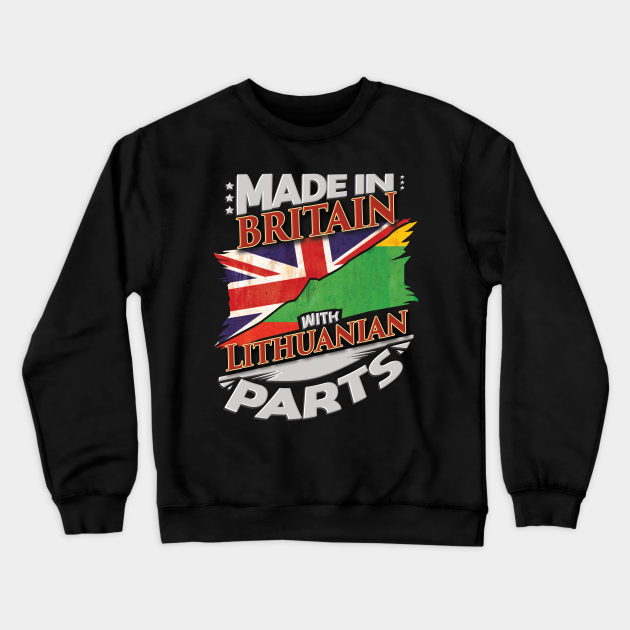 Made In Britain With Lithuanian Parts - for Lithuanian - Lithuania - Crewneck Sweatshirt TeePublic