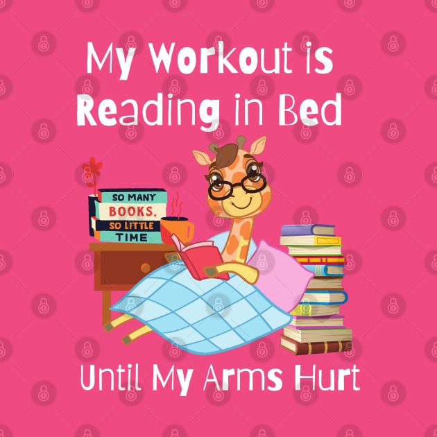 My Workout is Reading in Bed Until My Arms Hurt by Unique Treats Designs